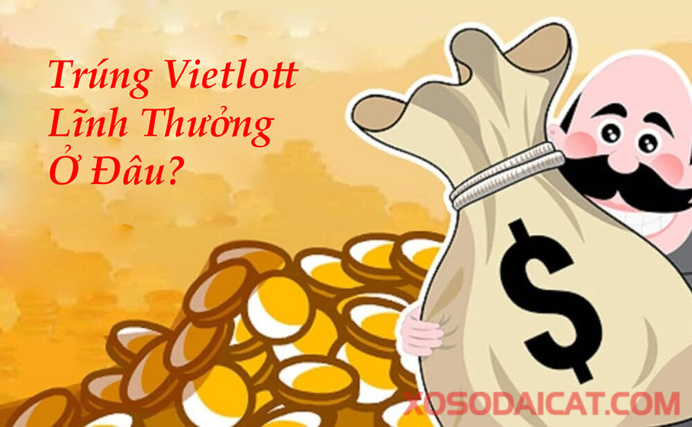 Trúng Vietlott Lĩnh Thưởng Ở Đâu? Các Quy Trình Nhận Thưởng Vietlott